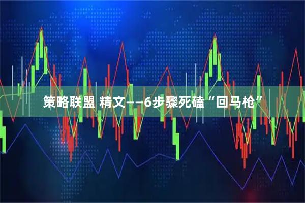 策略联盟 精文——6步骤死磕“回马枪”